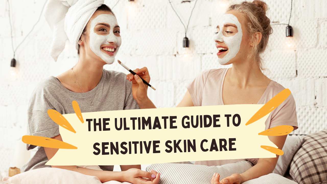 The Ultimate Guide to Sensitive Skin Care
