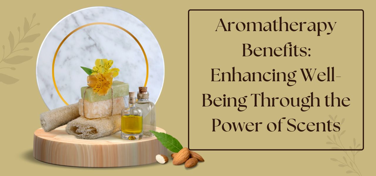 Aromatherapy Benefits: Enhancing Well-Being Through the Power of Scents